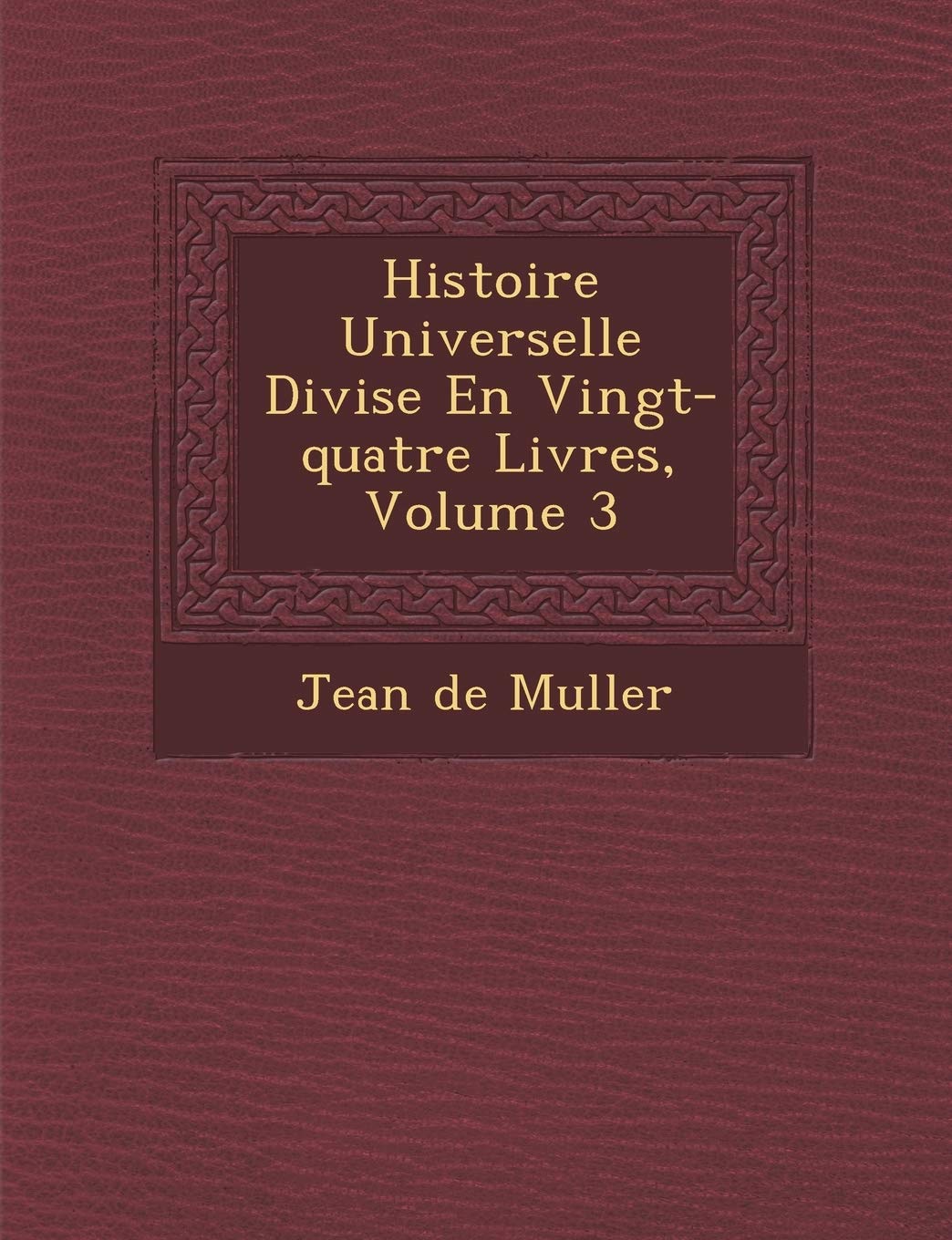 Histoire Universelle Divis E En Vingt-Quatre Livres, Volume 3 book