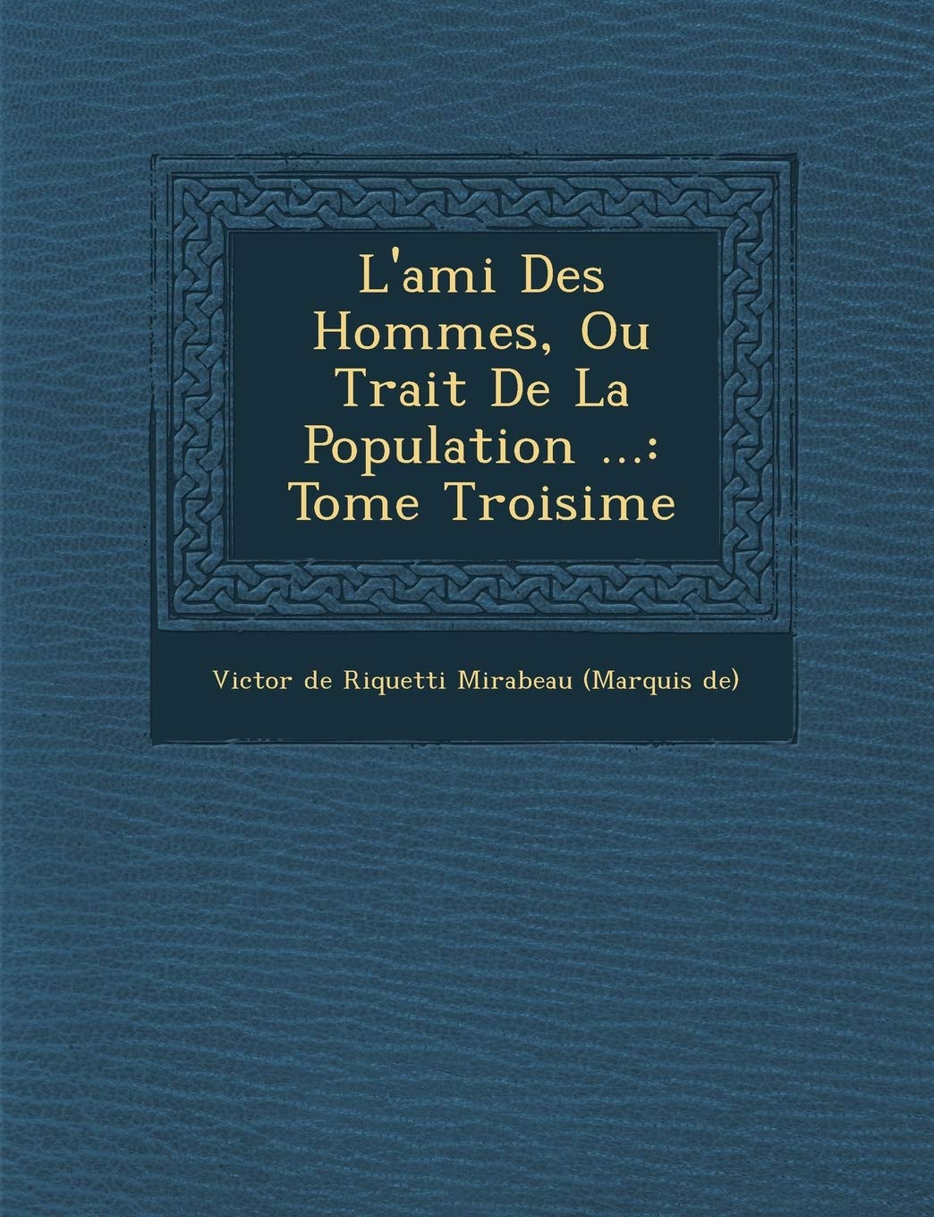 L'Ami Des Hommes, Ou Trait de La Population ...: Tome Troisi Me book