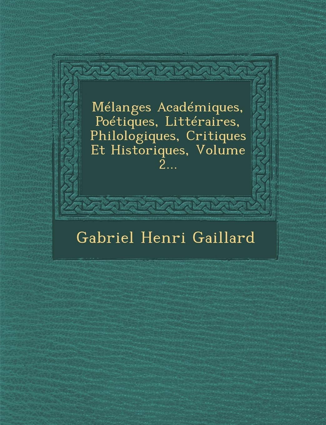 Melanges Academiques, Poetiques, Litteraires, Philologiques, Critiques Et Historiques, Volume 2... book
