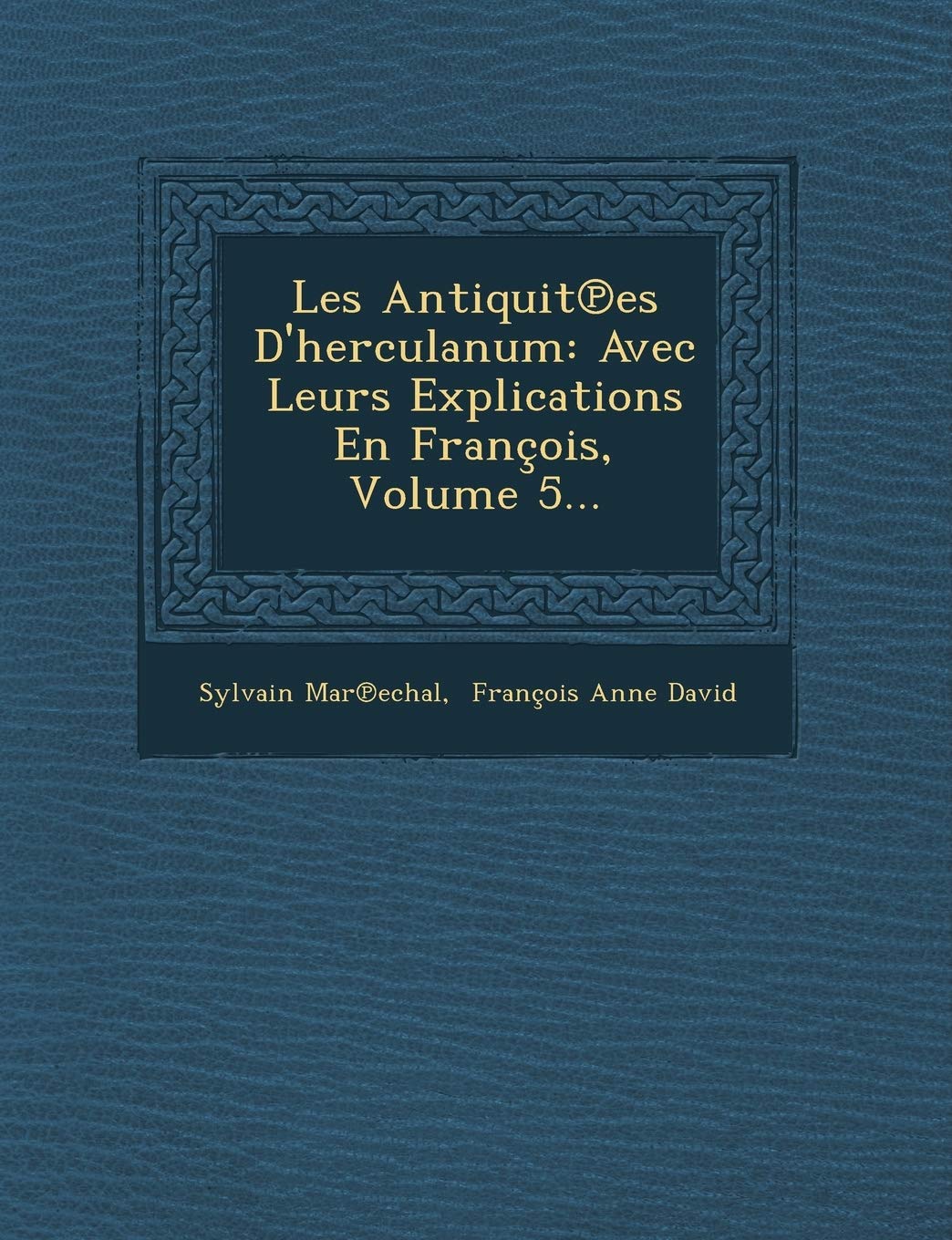 Les Antiquit Es D'Herculanum: Avec Leurs Explications En Francois, Volume 5... book