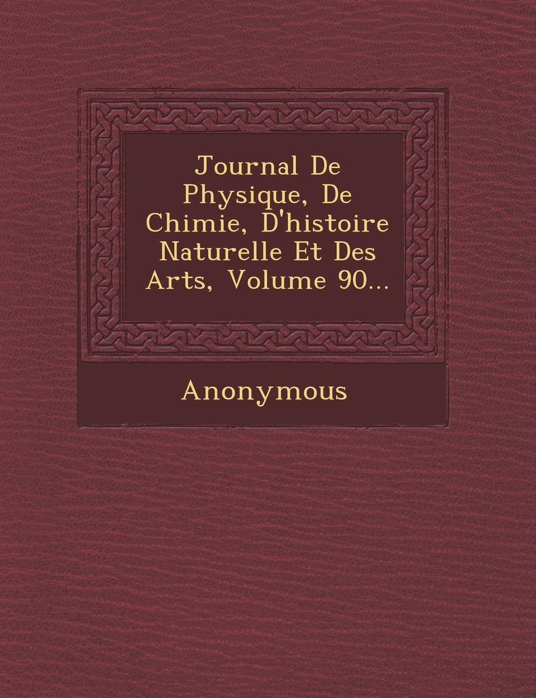 Journal de Physique, de Chimie, D'Histoire Naturelle Et Des Arts, Volume 90... book