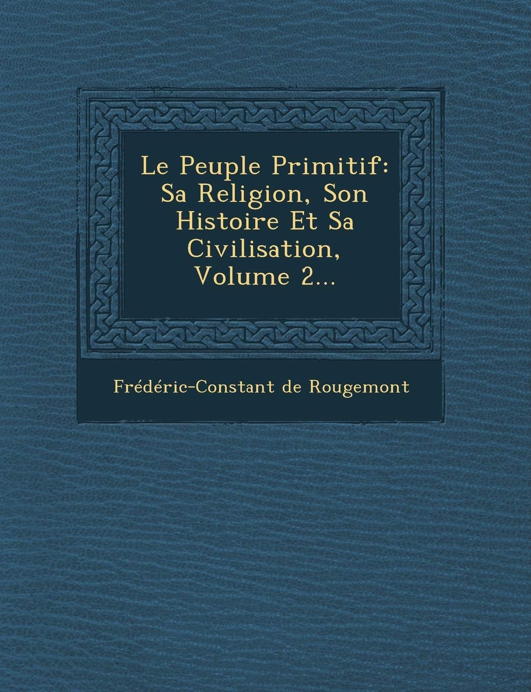Le Peuple Primitif: Sa Religion, Son Histoire Et Sa Civilisation, Volume 2... book