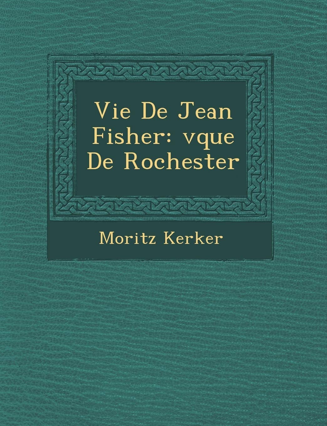 Vie de Jean Fisher: V Que de Rochester book