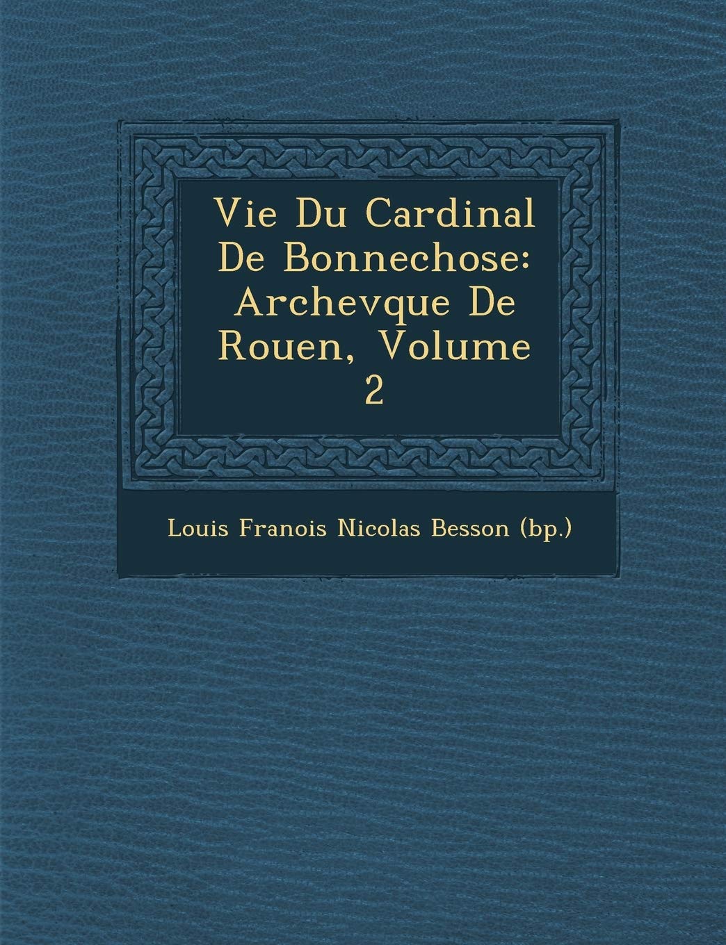 Vie Du Cardinal de Bonnechose: Archev Que de Rouen, Volume 2 book