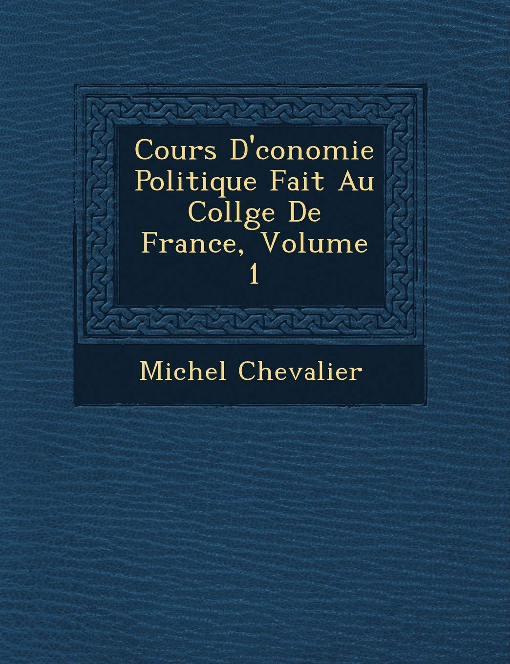 Cours D' Conomie Politique Fait Au Coll GE de France, Volume 1 book