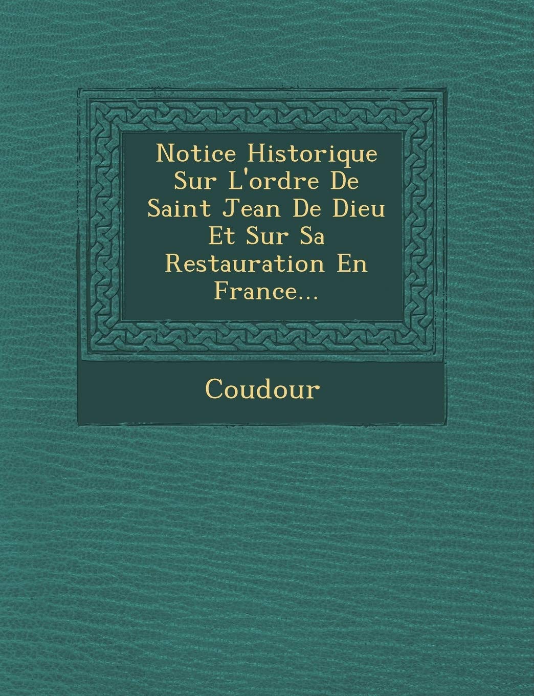 Notice Historique Sur l'Ordre de Saint Jean de Dieu Et Sur Sa Restauration En France... book