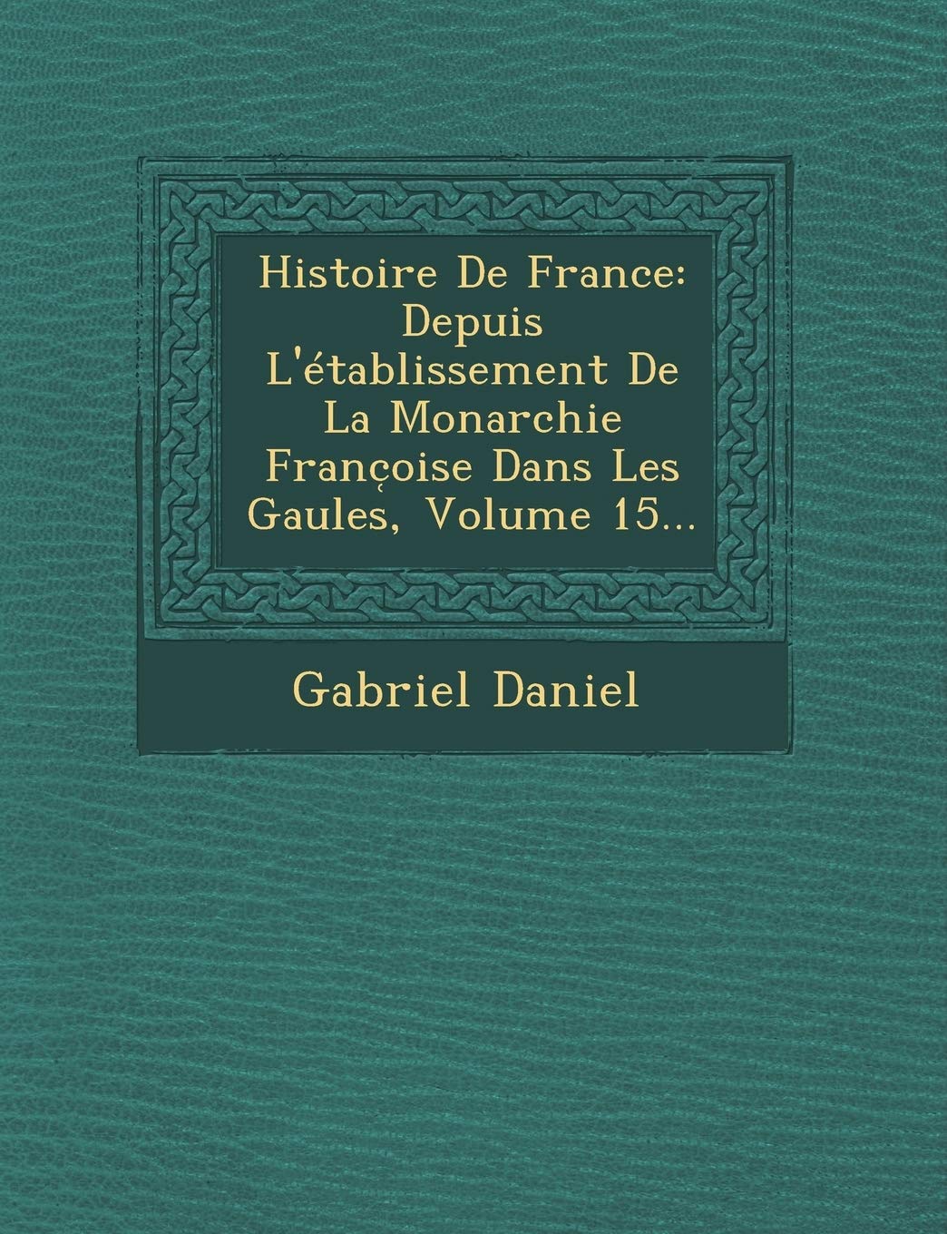 Histoire De France: Depuis L'établissement De La Monarchie Franc̜oise Dans Les Gaules, Volume 15... book