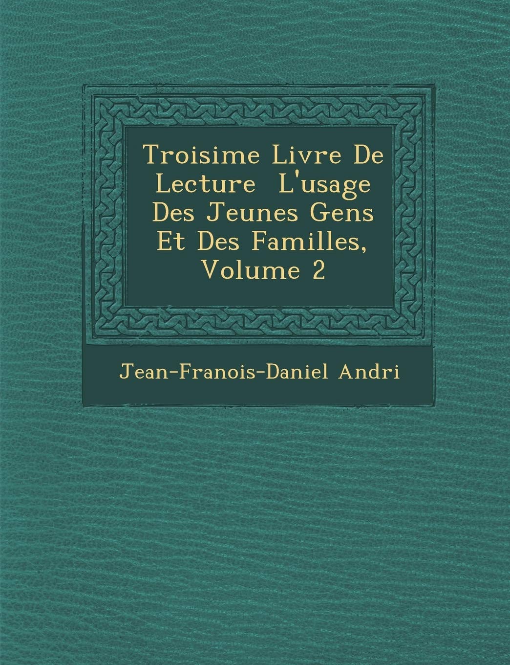 Troisi Me Livre de Lecture L'Usage Des Jeunes Gens Et Des Familles, Volume 2 book