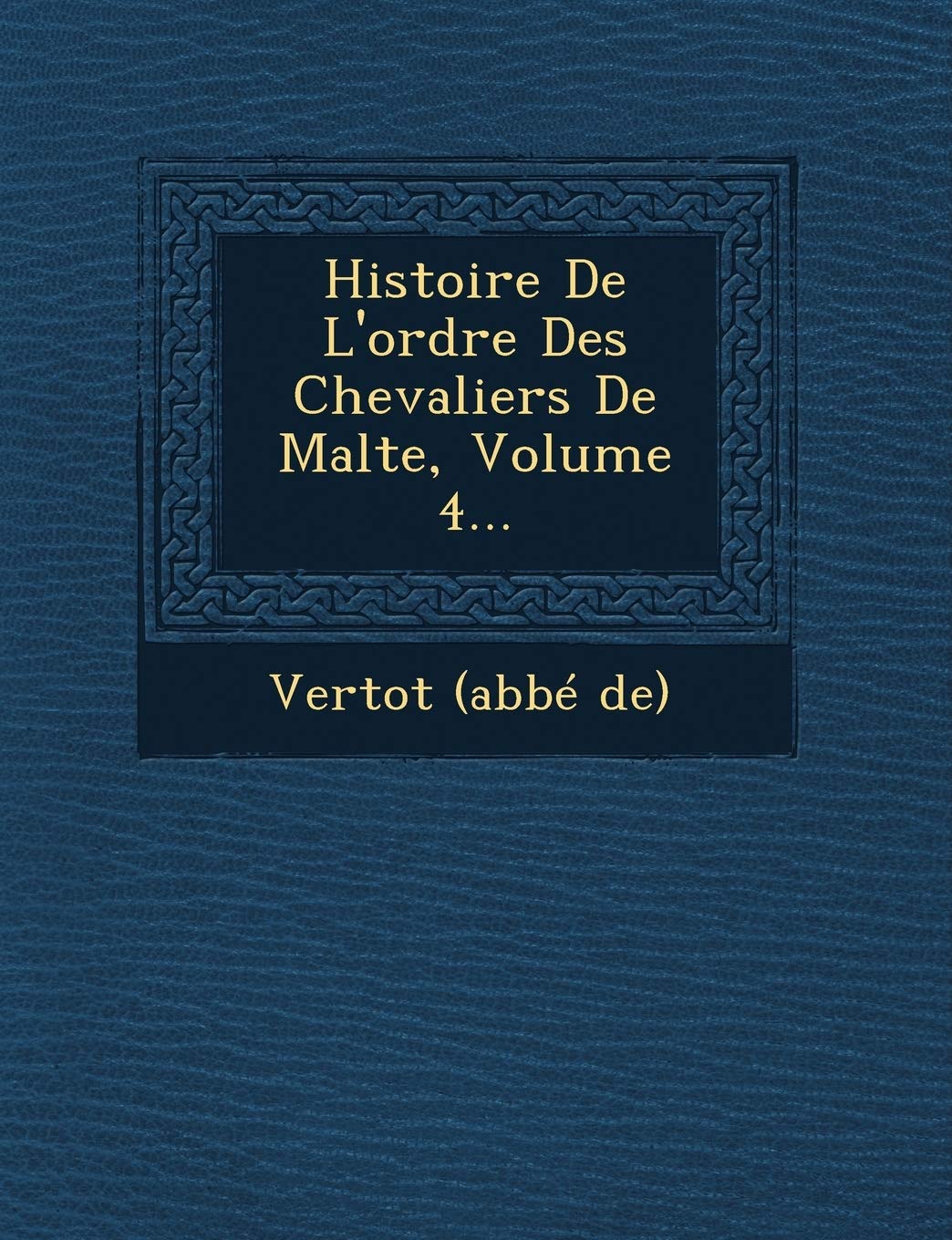 Histoire de L'Ordre Des Chevaliers de Malte, Volume 4... book