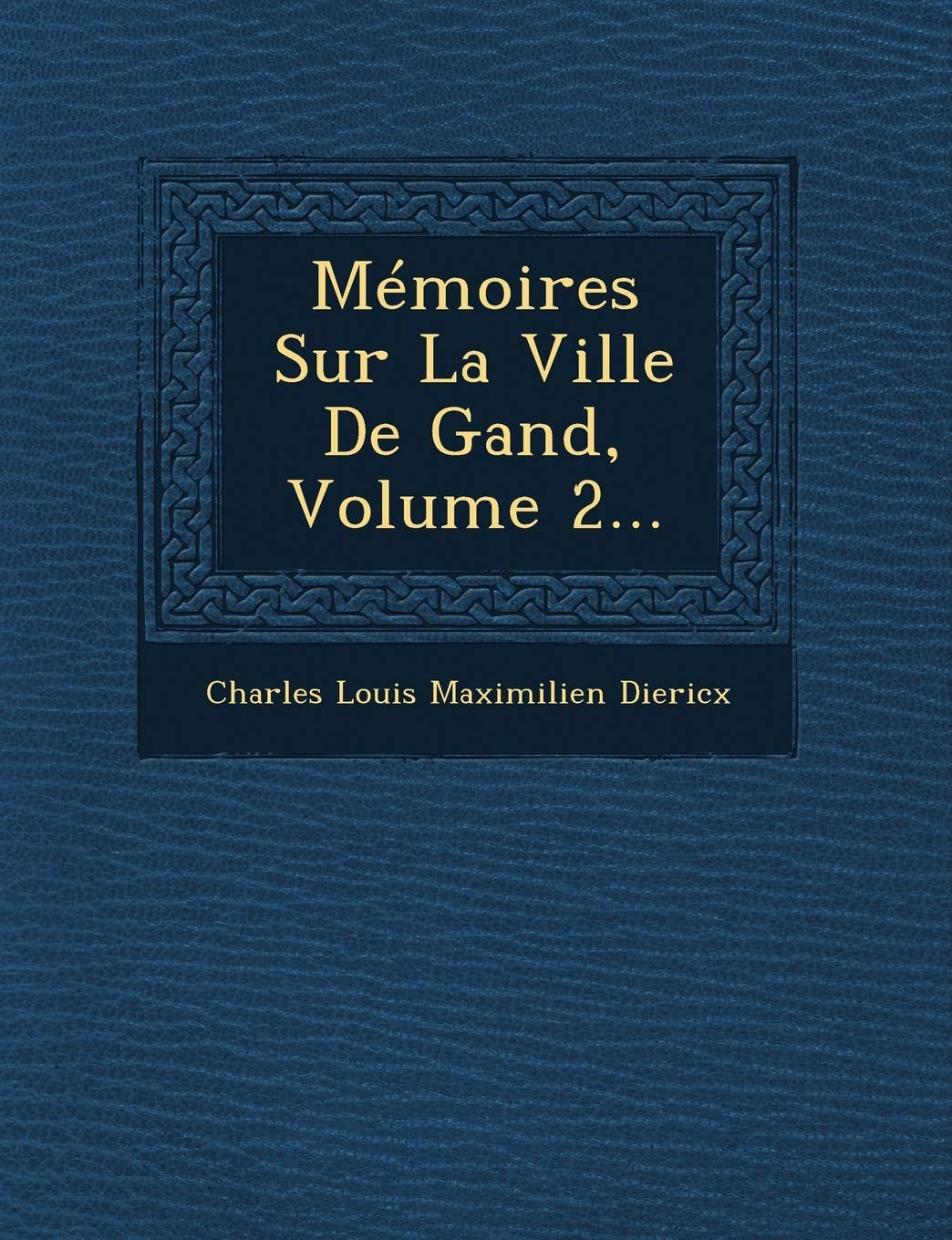 Memoires Sur La Ville de Gand, Volume 2... book