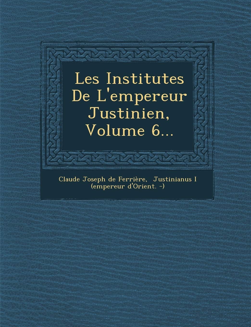 Les Institutes de l'Empereur Justinien, Volume 6... book