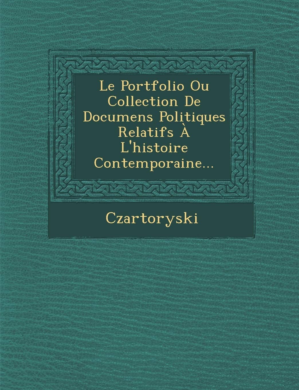 Le Portfolio Ou Collection de Documens Politiques Relatifs A L'Histoire Contemporaine... book