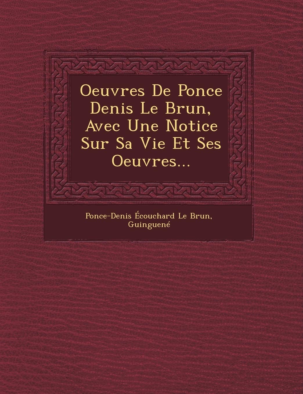 Oeuvres de Ponce Denis Le Brun, Avec Une Notice Sur Sa Vie Et Ses Oeuvres... book