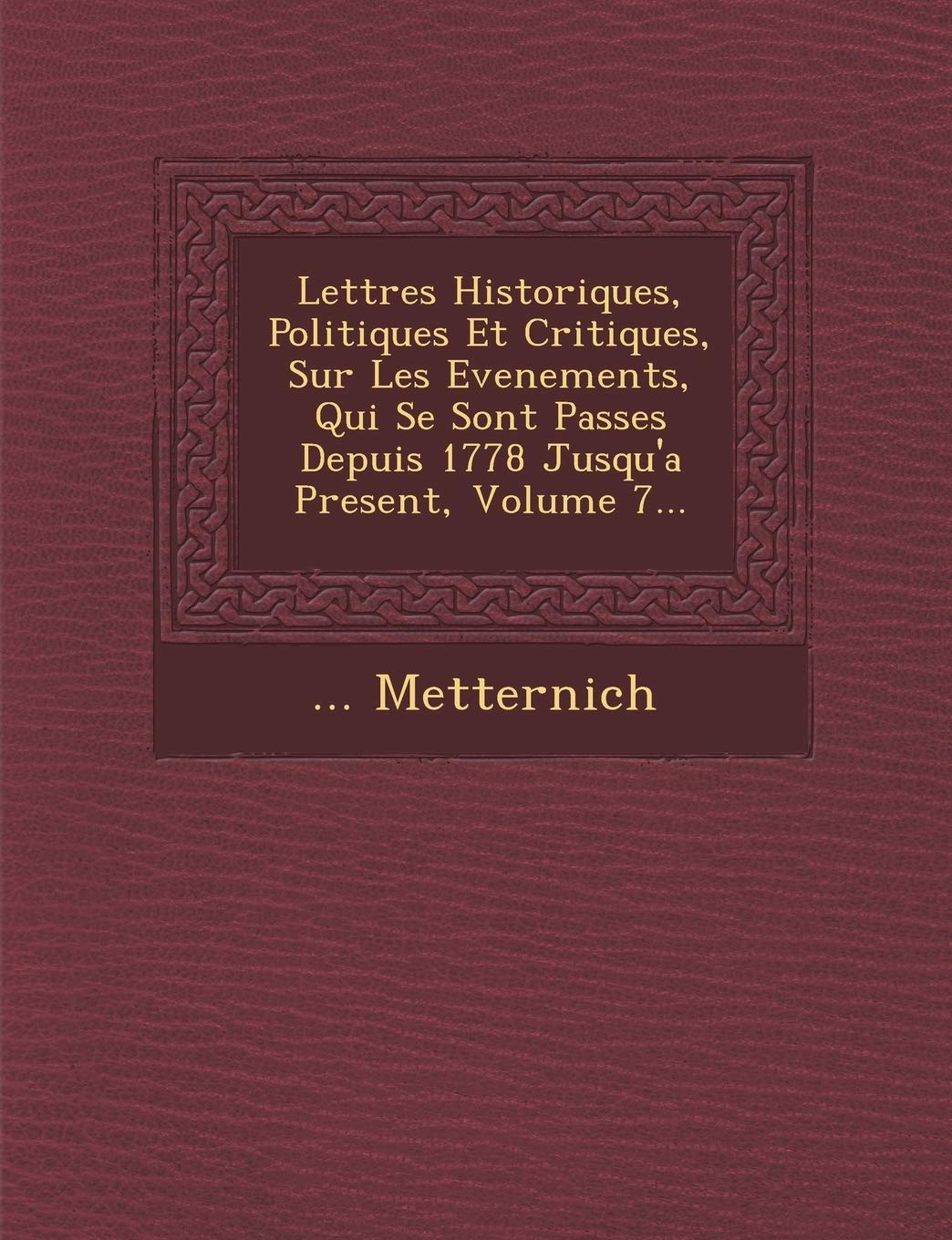 Lettres Historiques, Politiques Et Critiques, Sur Les Evenements, Qui Se Sont Passes Depuis 1778 Jusqu'a Present, Volume 7... book