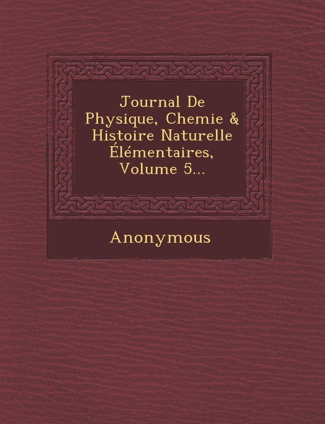 Journal de Physique, Chemie & Histoire Naturelle Elementaires, Volume 5... book
