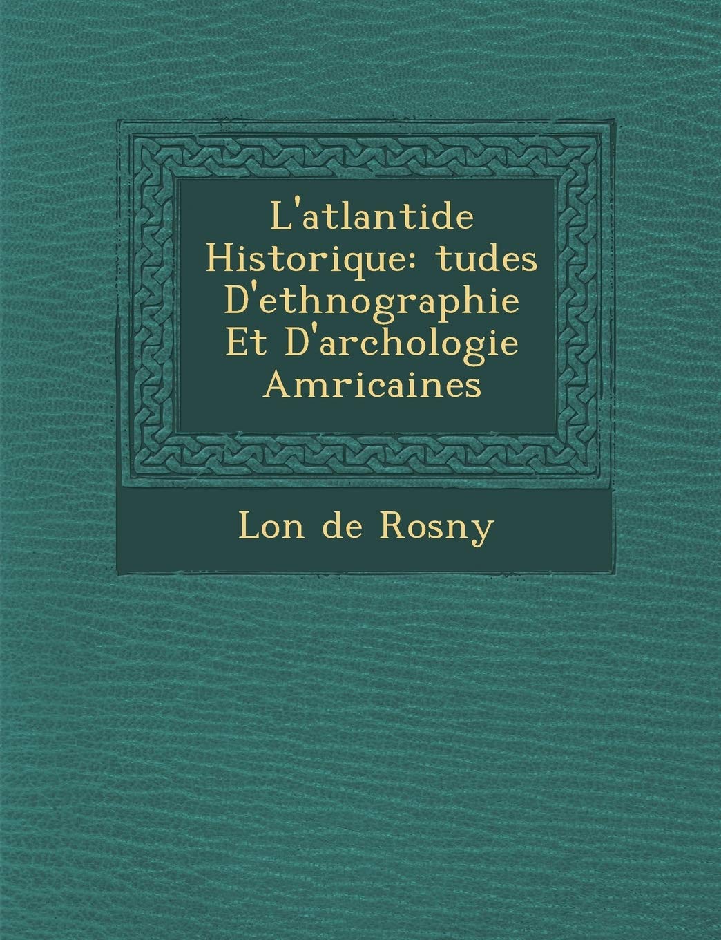 L'Atlantide Historique: Tudes D'Ethnographie Et D'Arch Ologie Am Ricaines book