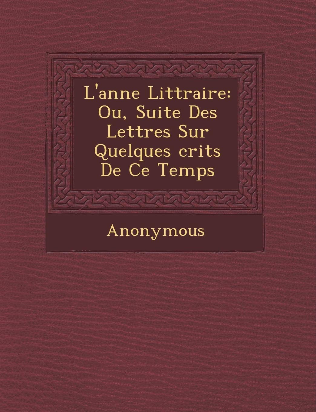 L'Ann E Litt Raire: Ou, Suite Des Lettres Sur Quelques Crits de Ce Temps book