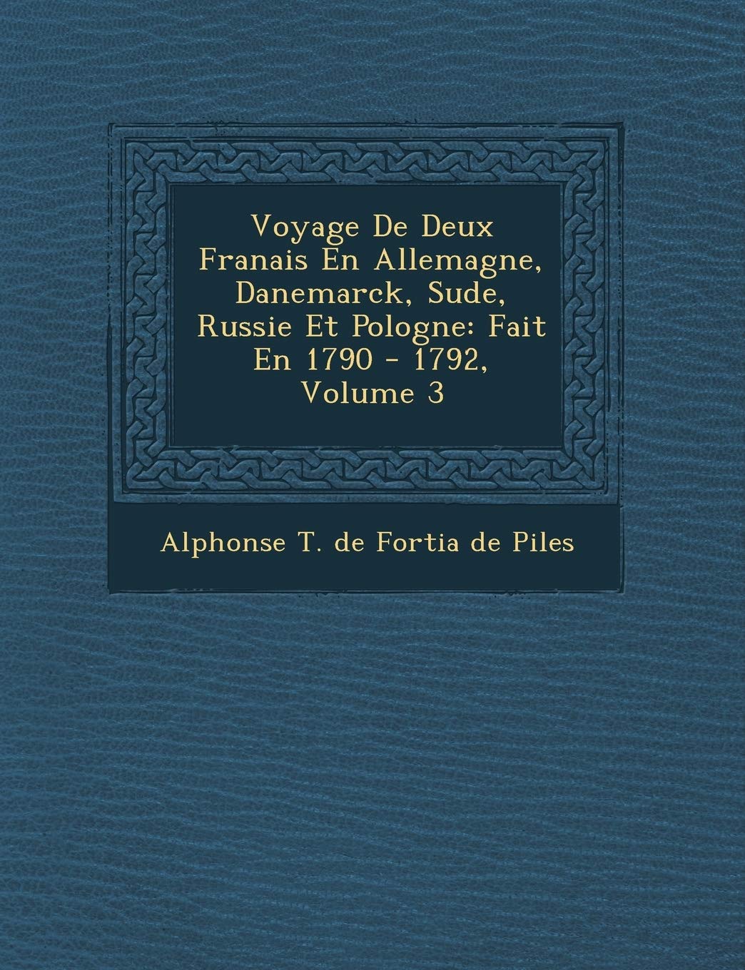 Voyage de Deux Fran Ais En Allemagne, Danemarck, Su de, Russie Et Pologne: Fait En 1790 - 1792, Volume 3 book