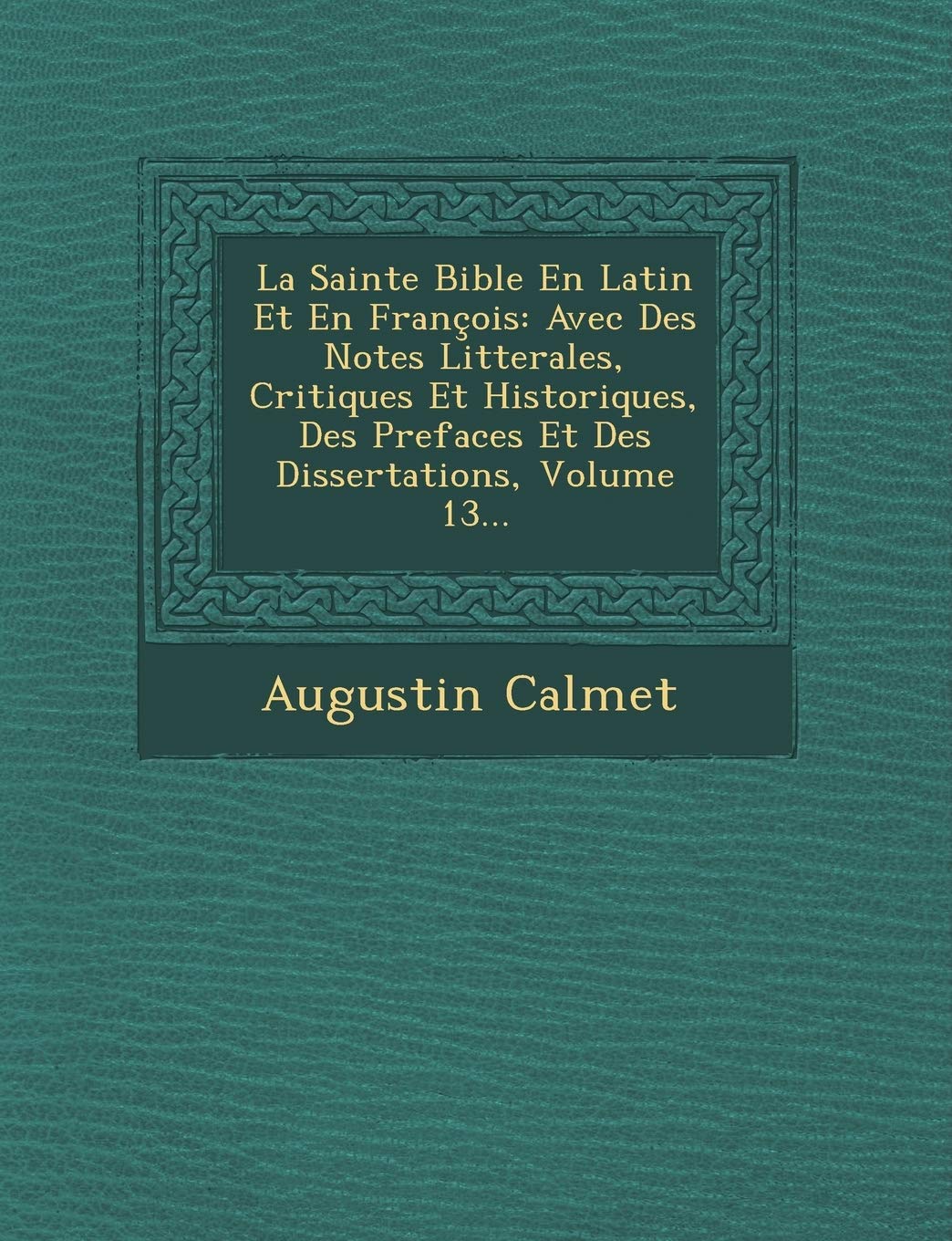 La Sainte Bible En Latin Et En Franois: Avec Des Notes Litterales, Critiques Et Historiques, Des Prefaces Et Des Dissertations, Volume 13... book