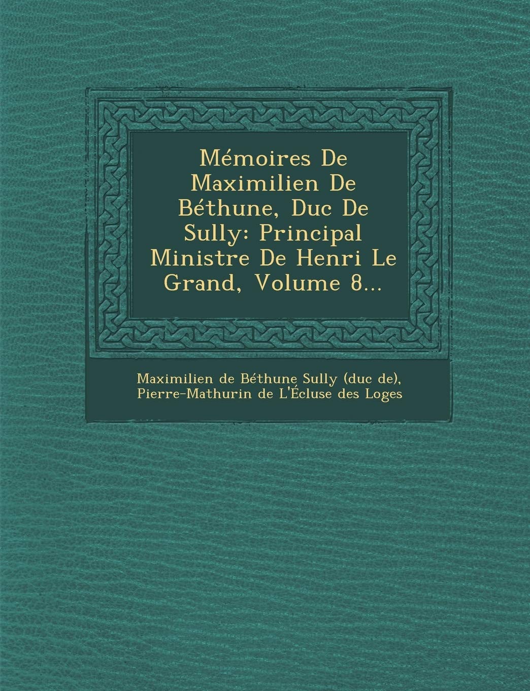 Memoires de Maximilien de Bethune, Duc de Sully: Principal Ministre de Henri Le Grand, Volume 8... book