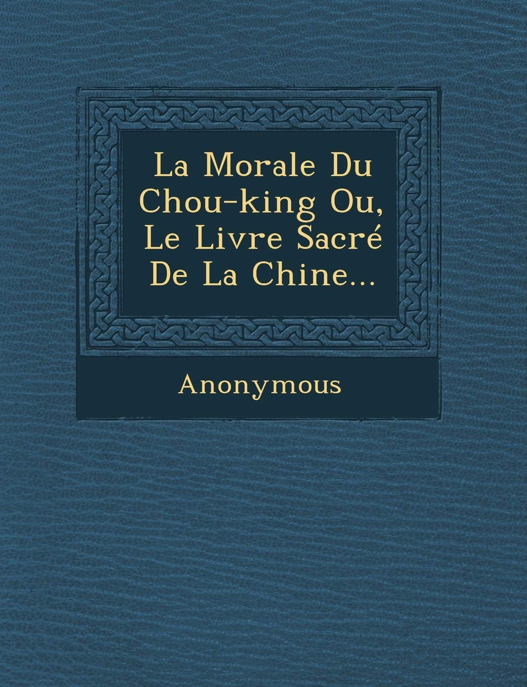 La Morale Du Chou-King Ou, Le Livre Sacre de La Chine... book