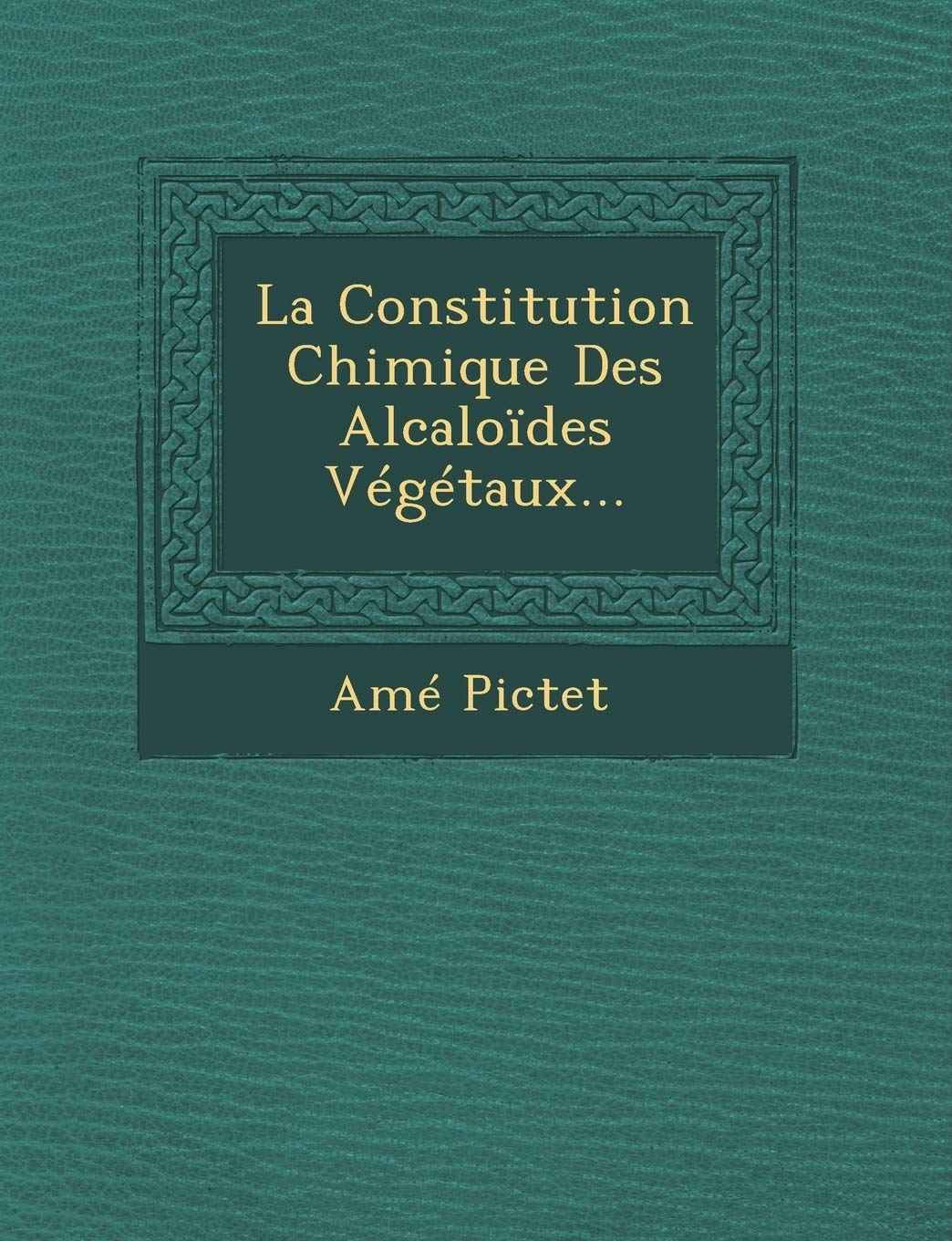 La Constitution Chimique Des Alcaloides Vegetaux... book