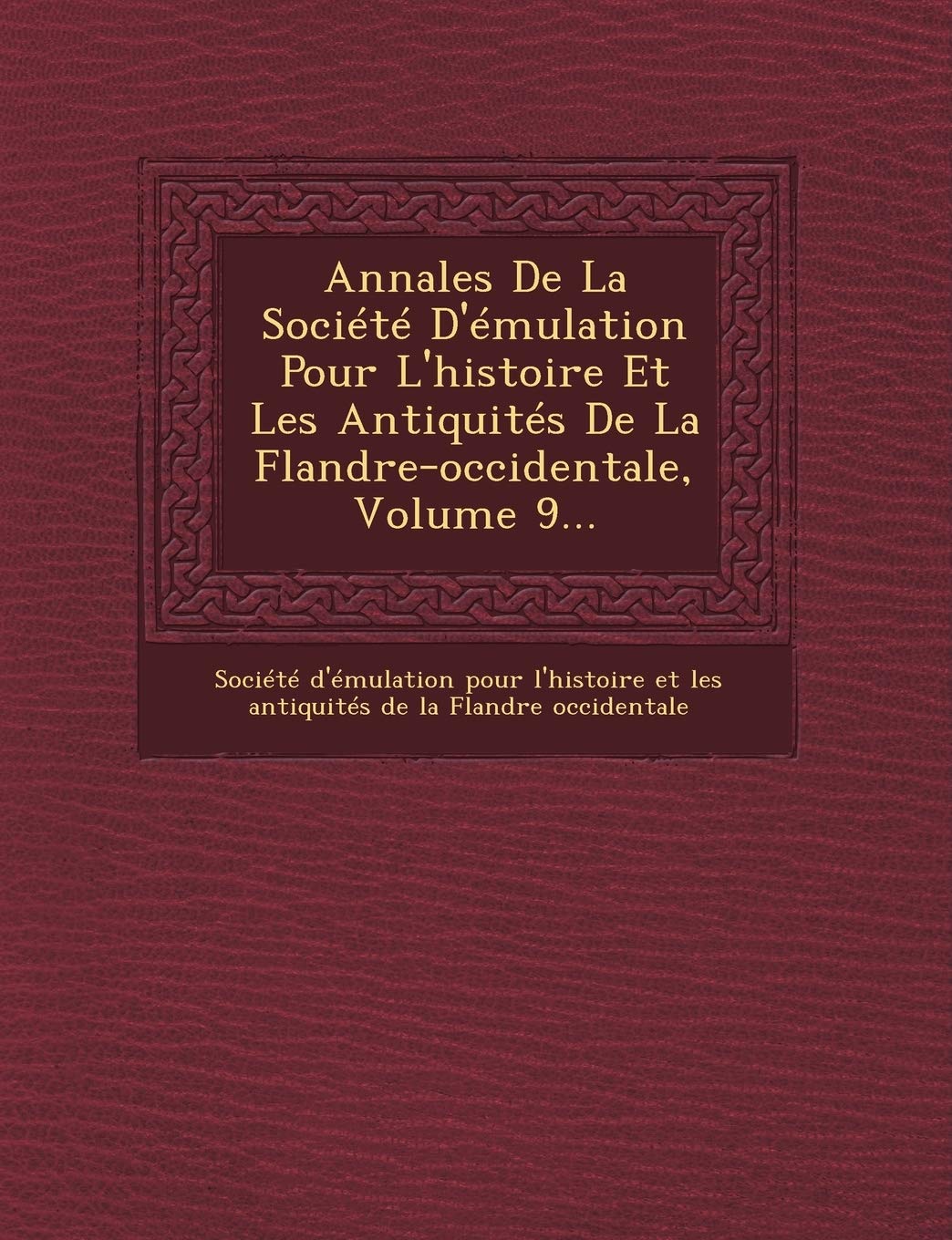 Annales de La Societe D'Emulation Pour L'Histoire Et Les Antiquites de La Flandre-Occidentale, Volume 9... book