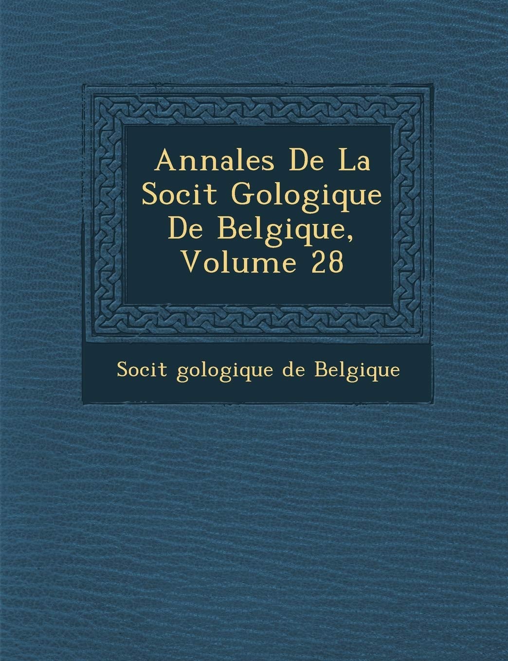 Annales de La Soci T G Ologique de Belgique, Volume 28 book