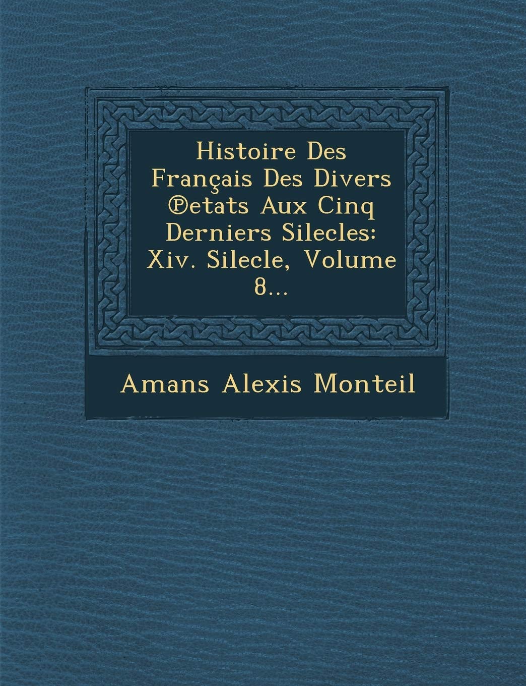 Histoire Des Francais Des Divers Etats Aux Cinq Derniers Silecles: XIV. Silecle, Volume 8... book