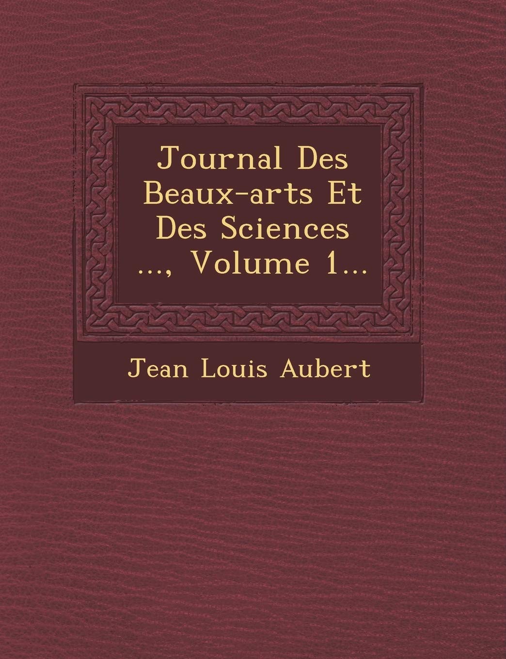 Journal Des Beaux-Arts Et Des Sciences ..., Volume 1... book