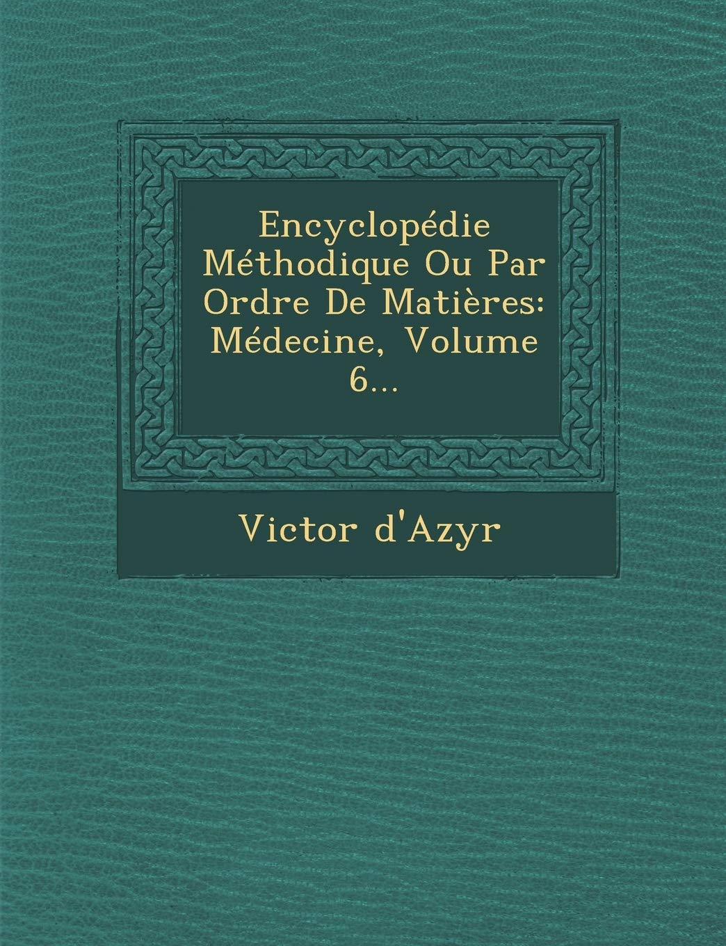 Encyclopédie Méthodique Ou Par Ordre de Matières: Médecine, Volume 6... book