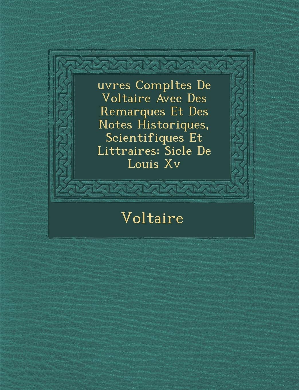 Uvres Completes de Voltaire Avec Des Remarques Et Des Notes Historiques, Scientifiques Et Litt Raires: Si Cle de Louis XV book