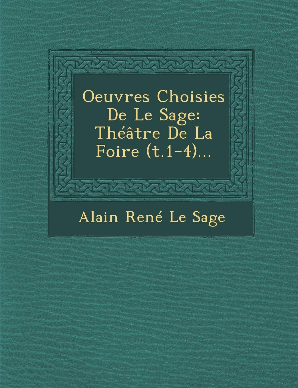 Oeuvres Choisies de Le Sage: Theatre de La Foire (T.1-4)... book