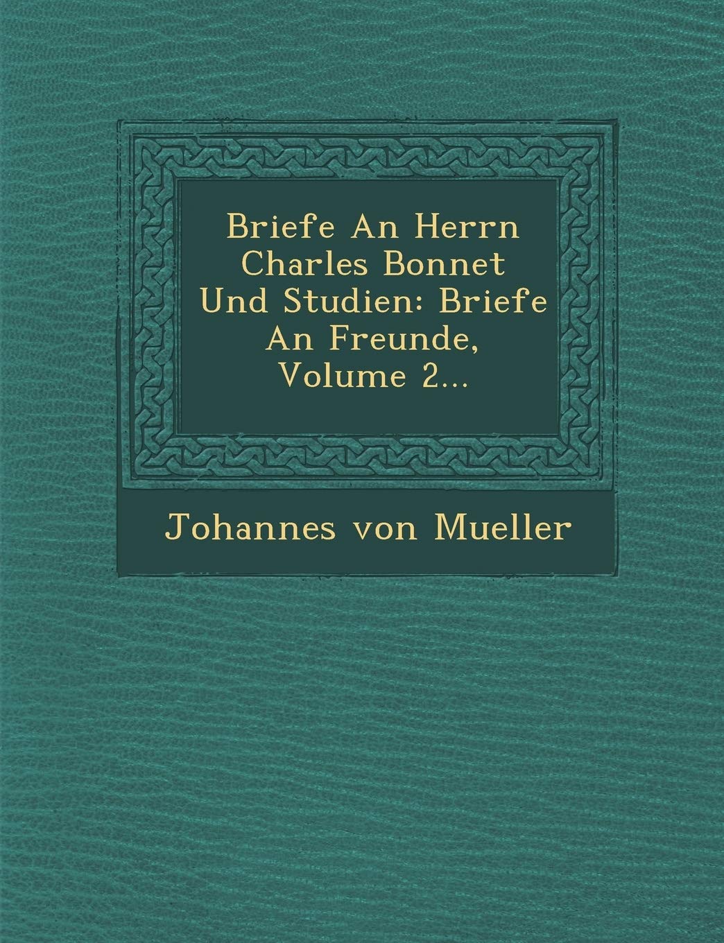 Briefe an Herrn Charles Bonnet Und Studien: Briefe an Freunde, Volume 2... book