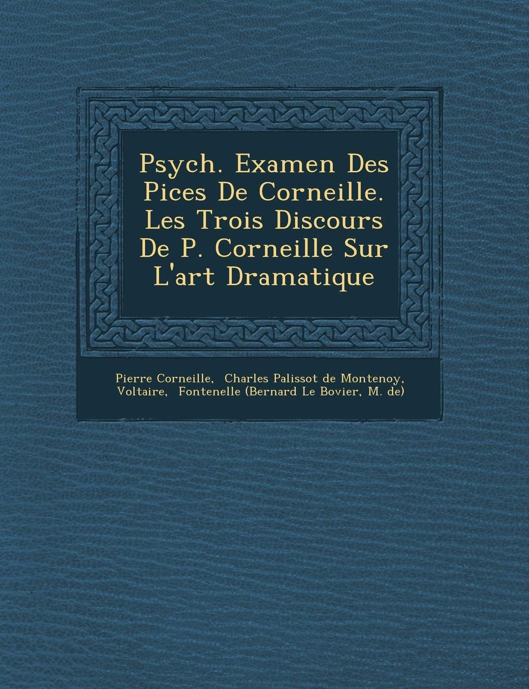 Psych . Examen Des Pi Ces de Corneille. Les Trois Discours de P. Corneille Sur L'Art Dramatique book