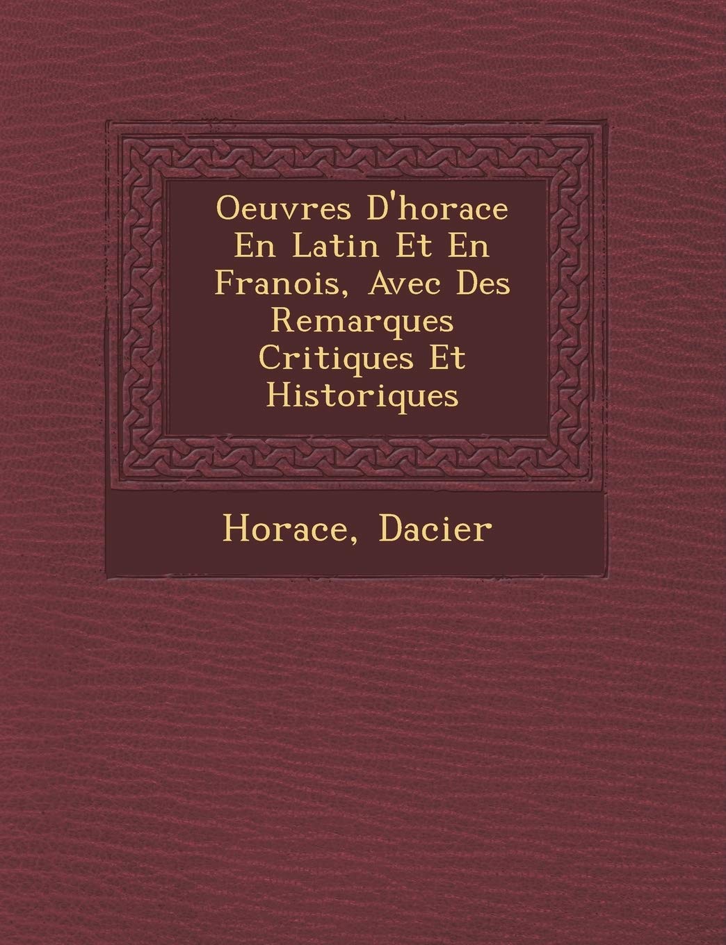Oeuvres D'Horace En Latin Et En Fran OIS, Avec Des Remarques Critiques Et Historiques book