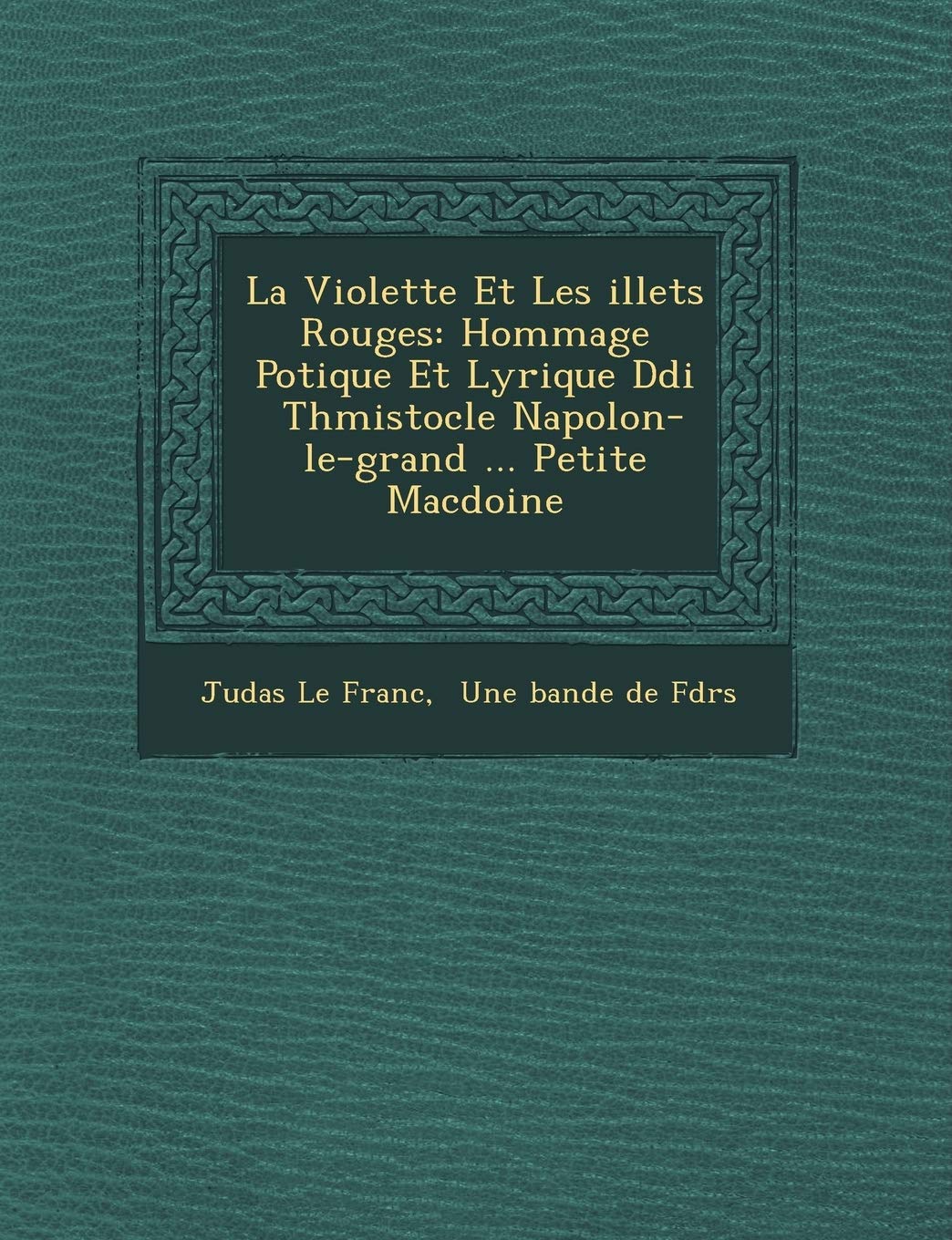 La Violette Et Les �illets Rouges: Hommage Po�tique Et Lyrique D�di� � Th�mistocle Napol�on-le-grand ... Petite Mac�doine book