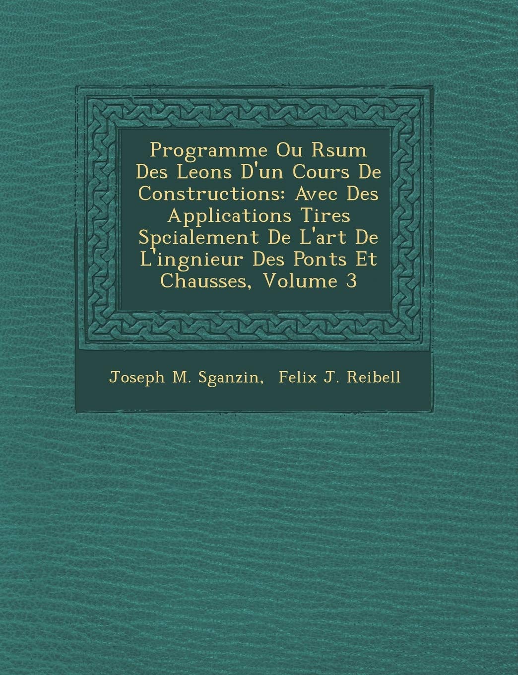 Programme Ou R Sum Des Le Ons D'Un Cours de Constructions: Avec Des Applications Tir Es Sp Cialement de L'Art de L'Ing Nieur Des Ponts Et Chauss Es, Volume 3 book