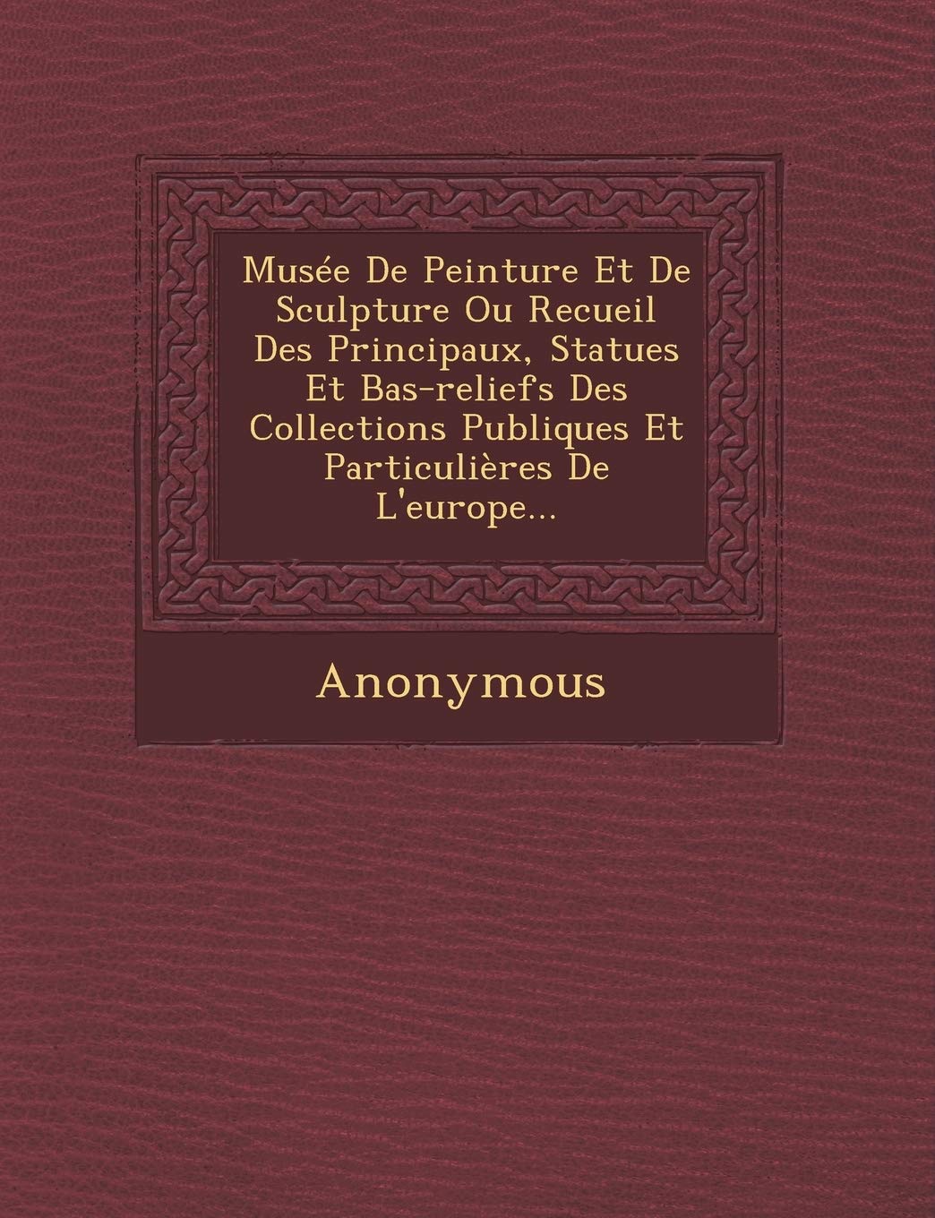 Musee de Peinture Et de Sculpture Ou Recueil Des Principaux, Statues Et Bas-Reliefs Des Collections Publiques Et Particulieres de L'Europe... book