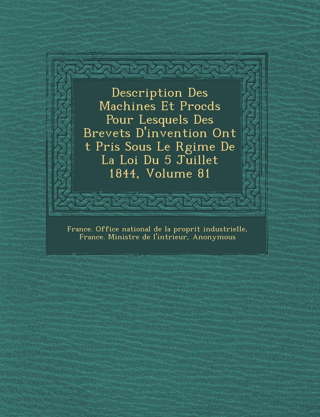 Description Des Machines Et Proc D S Pour Lesquels Des Brevets D'Invention Ont T Pris Sous Le R Gime de La Loi Du 5 Juillet 1844, Volume 81 book