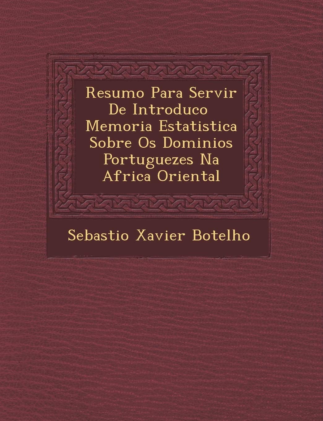 Resumo Para Servir de Introduc O Memoria Estatistica Sobre OS Dominios Portuguezes Na Africa Oriental Politics & History