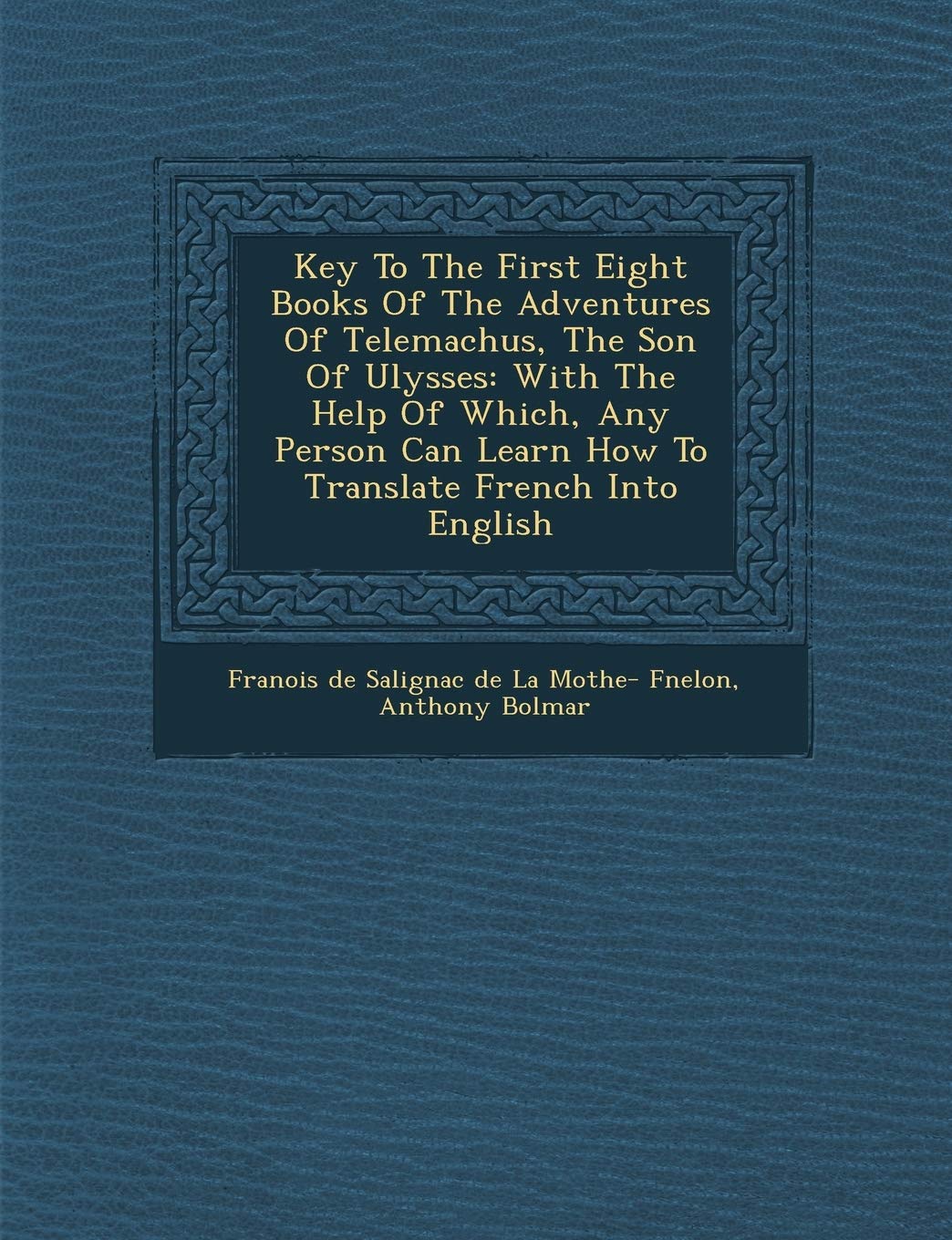 Key to the First Eight Books of the Adventures of Telemachus, the Son of Ulysses: With the Help of Which, Any Person Can Learn How to Translate French Into English book