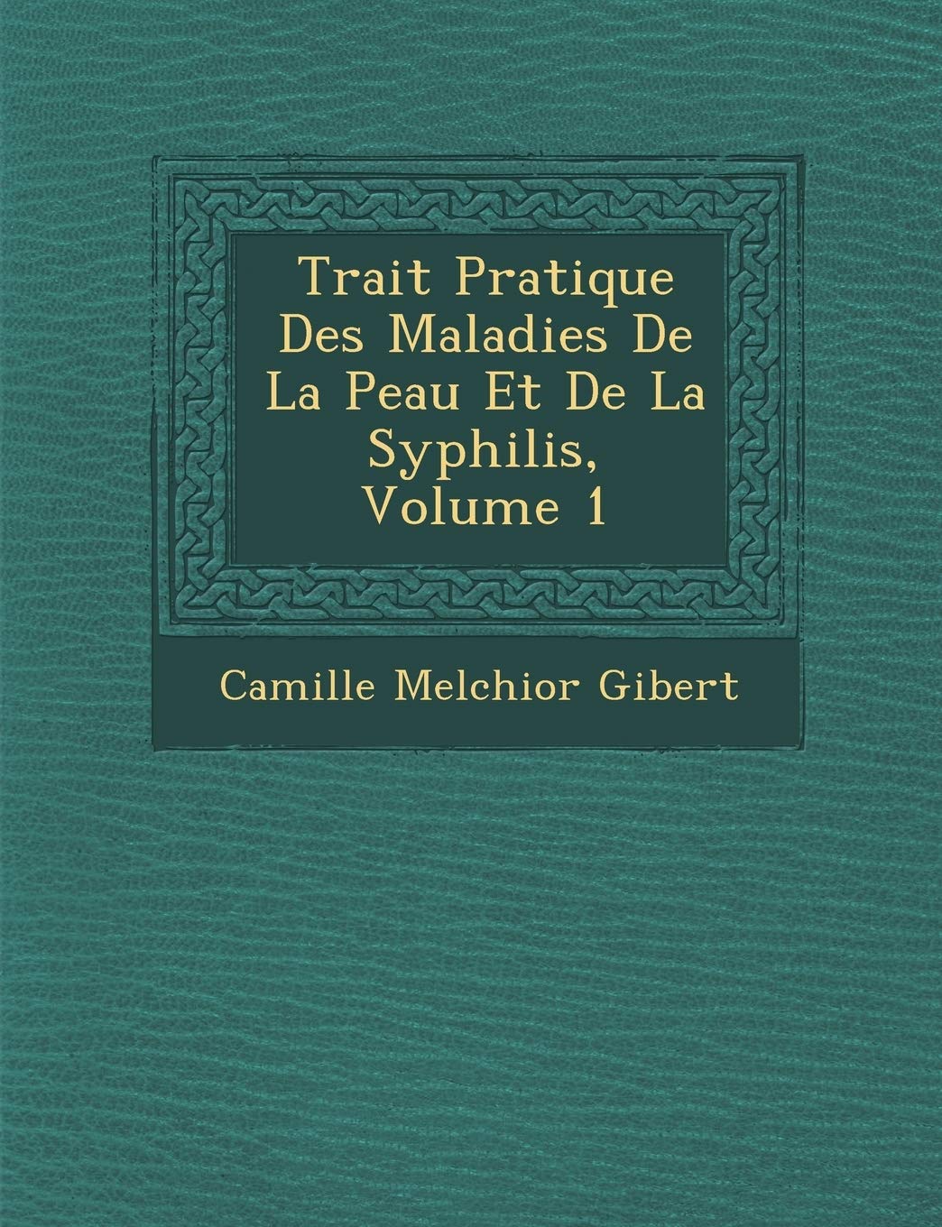 Trait Pratique Des Maladies de La Peau Et de La Syphilis, Volume 1 book