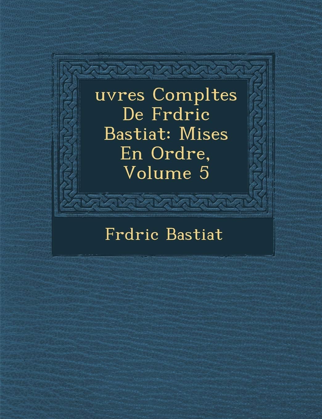 Uvres Completes de Fr D Ric Bastiat: Mises En Ordre, Volume 5 book