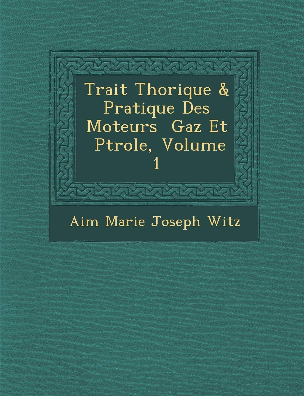 Trait Th Orique & Pratique Des Moteurs Gaz Et P Trole, Volume 1 book