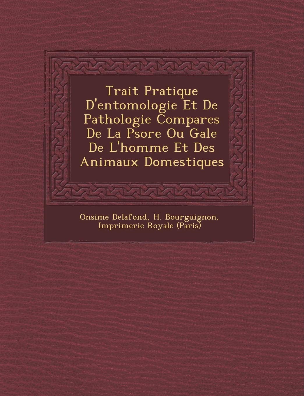 Trait Pratique D'Entomologie Et de Pathologie Compar Es de La Psore Ou Gale de L'Homme Et Des Animaux Domestiques book