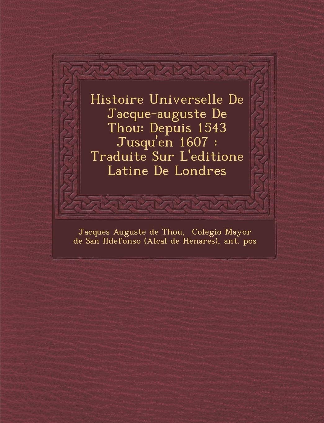 Histoire Universelle de Jacque-Auguste de Thou: Depuis 1543 Jusqu'en 1607: Traduite Sur L'Editione Latine de Londres book