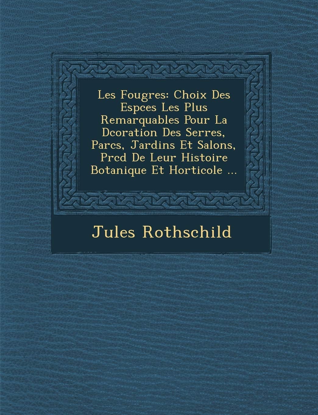 Les Foug Res: Choix Des ESP Ces Les Plus Remarquables Pour La D Coration Des Serres, Parcs, Jardins Et Salons, PR C D de Leur Histoire Botanique Et Horticole ... book