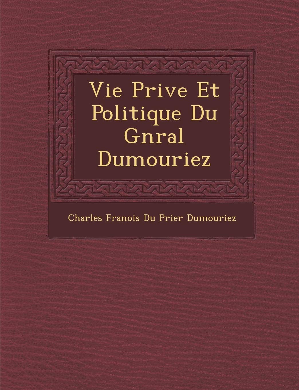 Vie Priv E Et Politique Du G N Ral Dumouriez book