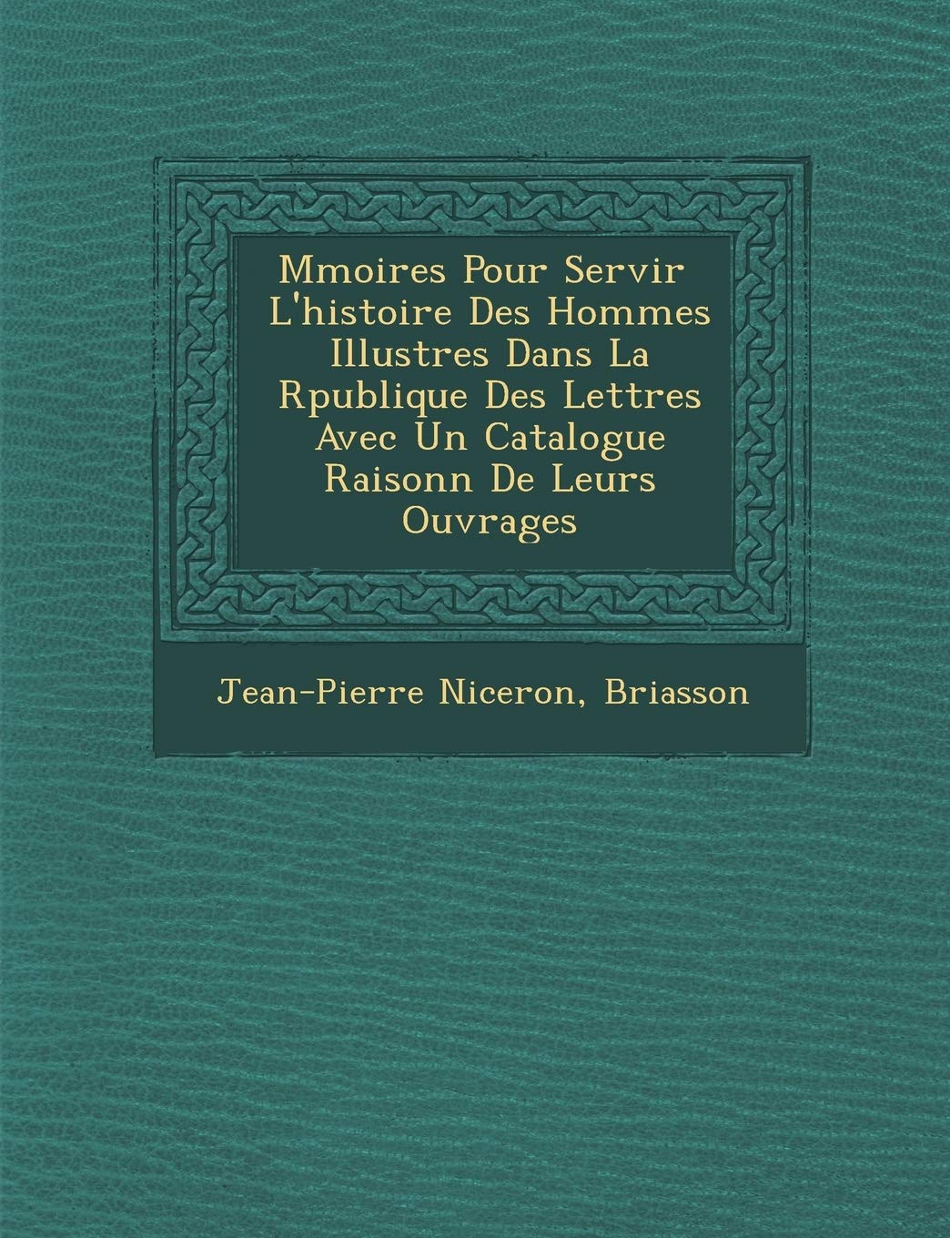 M Moires Pour Servir L'Histoire Des Hommes Illustres Dans La R Publique Des Lettres Avec Un Catalogue Raisonn de Leurs Ouvrages book